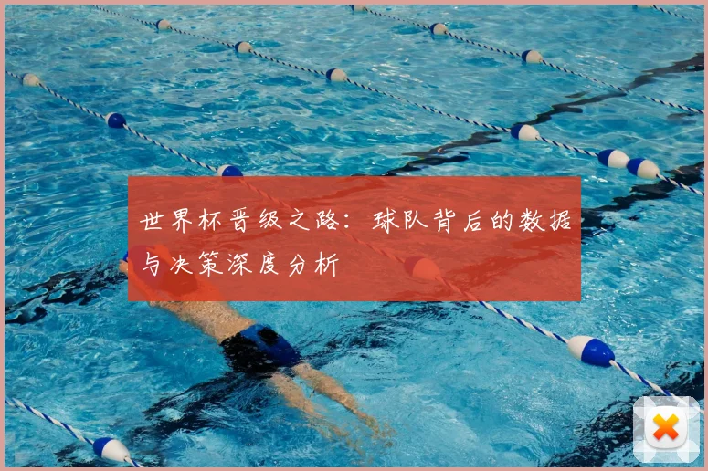 世界杯晋级之路：球队背后的数据与决策深度分析