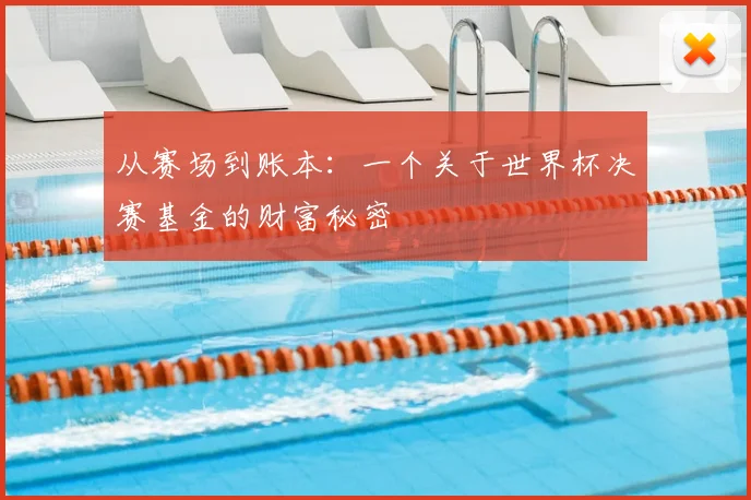 从赛场到账本：一个关于世界杯决赛基金的财富秘密