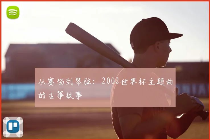 从赛场到琴弦：2002世界杯主题曲的古筝故事